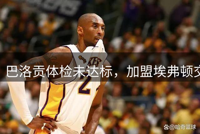 巴洛贡体检未达标，加盟埃弗顿交易恐夭折